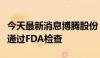 今天最新消息博腾股份：重庆长寿工厂零缺陷通过FDA检查