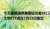 今天最新消息美国证交会SEC已告诉资产管理公司，美国以太坊ETF或在7月23日推出