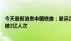 今天最新消息中国铁路：暑运以来全国铁路累计发送旅客突破2亿人次