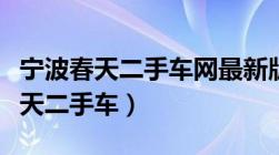 宁波春天二手车网最新版本更新内容（宁波春天二手车）