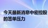 今天最新消息中密控股：目前尚未有特别明显的签单压力