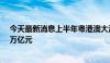 今天最新消息上半年粤港澳大湾区内地九市外贸总值达4.2万亿元