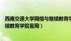 西南交通大学网络与继续教育学院入口（西南交大网络与继续教育学院官网）