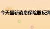 今天最新消息保险股反弹 中国平安等涨超2%