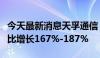 今天最新消息天孚通信：上半年净利润预计同比增长167%-187%