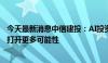 今天最新消息中信建投：AI投资下半年有两大方向，端侧AI打开更多可能性