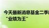 今天最新消息基金二季度打法曝光：选股强调“业绩为王”