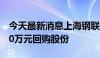 今天最新消息上海钢联：拟以3000万元-5000万元回购股份