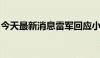 今天最新消息雷军回应小米汽车不代工不收购