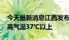 今天最新消息江西发布高温橙色预警 多地最高气温37℃以上