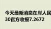 今天最新消息在岸人民币兑美元北京时间16:30官方收报7.2672