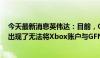 今天最新消息英伟达：目前，GeForce Now在全球范围内出现了无法将Xbox账户与GFN链接的故障