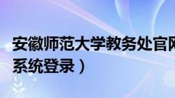 安徽师范大学教务处官网（安徽师范大学教务系统登录）