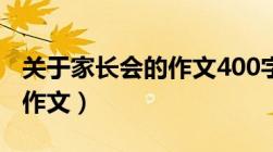 关于家长会的作文400字左右（关于家长会的作文）