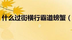 什么过街横行霸道螃蟹（什么过街横行霸道）