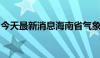 今天最新消息海南省气象局发布暴雨四级预警