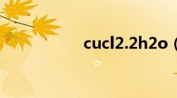 cucl2.2h2o（cucl2）