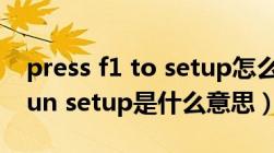 press f1 to setup怎么解决（press f1 to run setup是什么意思）