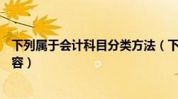 下列属于会计科目分类方法（下列( )属于会计科目设置的内容）