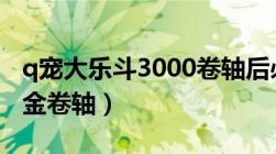 q宠大乐斗3000卷轴后必成（q宠大乐斗刷黄金卷轴）