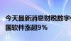 今天最新消息财税数字化概念股震荡拉升，中国软件涨超9%