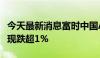 今天最新消息富时中国A50指数期货持续走低现跌超1%