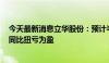 今天最新消息立华股份：预计半年度净利润达5.5亿至6亿，同比扭亏为盈