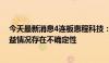 今天最新消息4连板惠程科技：重庆惠程未来实际经营和收益情况存在不确定性