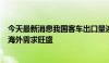 今天最新消息我国客车出口量连续6个月正增长 新能源客车海外需求旺盛