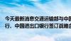 今天最新消息交通运输部与中国农业发展银行、国家开发银行、中国进出口银行签订战略合作协议