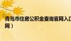 青岛市住房公积金查询官网入口（青岛市住房公积金查询官网）