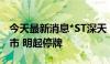 今天最新消息*ST深天：公司股票将被终止上市 明起停牌