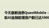 今天最新消息QuestMobile：AI助力互联网流量增长，蚂蚁AI金融助理用户数已达5900万