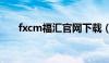 fxcm福汇官网下载（fxcm chinese）