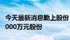 今天最新消息勤上股份：拟回购3000万元至5000万元股份