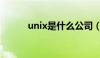 unix是什么公司（Unix是什么）