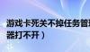 游戏卡死关不掉任务管理器打不开（任务管理器打不开）