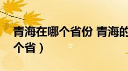 青海在哪个省份 青海的省会是哪（青海在哪个省）