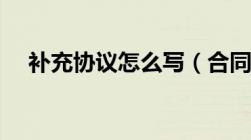 补充协议怎么写（合同补充协议怎么写）