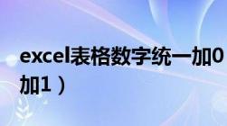 excel表格数字统一加0（excel表格数字统一加1）