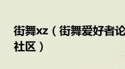 街舞xz（街舞爱好者论坛国内最火爆的街舞社区）