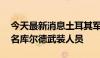 今天最新消息土耳其军队在伊叙境内打死16名库尔德武装人员