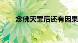 念佛灭罪后还有因果吗（念佛灭罪）