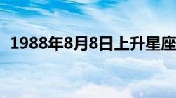 1988年8月8日上升星座（1988年8月8日）