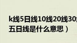 k线5日线10线20线30线60线怎么看（股票五日线是什么意思）