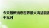 今天最新消息世界最大清洁能源走廊最高单日发电量达15亿千瓦时