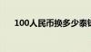 100人民币换多少泰铢?（100人民币）