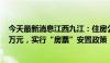 今天最新消息江西九江：住房公积金贷款最高限额提至100万元，实行“房票”安置政策