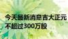 今天最新消息吉大正元：股东英才投资拟减持不超过300万股