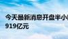 今天最新消息开盘半小时 沪深两市成交额达1919亿元